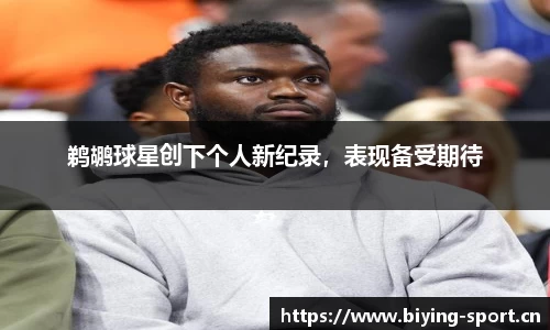鹈鹕球星创下个人新纪录，表现备受期待